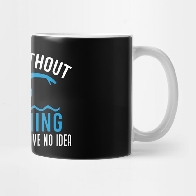 A Day Without Swimming Just Kidding I Have No Idea - Humor Swimmer Gift by Justbeperfect